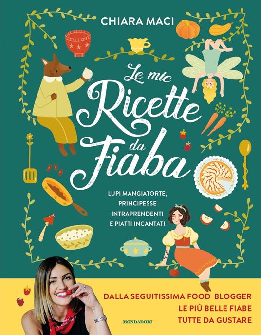 Le mie ricette da fiaba. Lupi mangiatorte, principesse intraprendenti e piatti incantati - Chiara Maci - copertina