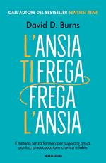 L'ansia ti frega, frega l'ansia. Il metodo senza farmaci per superare ansia, panico, preoccupazione cronica e fobie