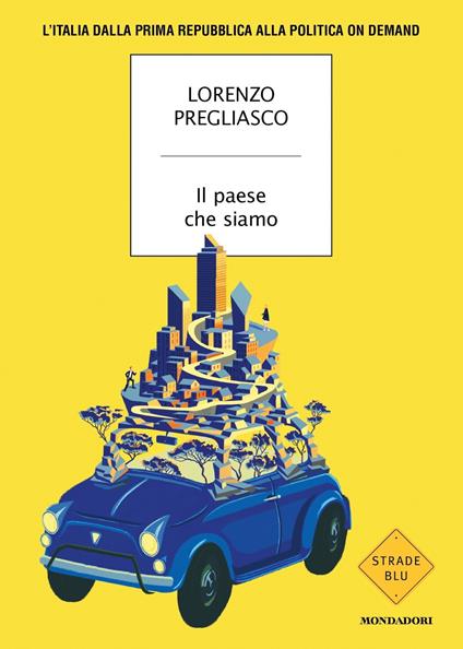 Il paese che siamo. L'Italia dalla prima Repubblica alla politica on demand - Lorenzo Pregliasco - copertina