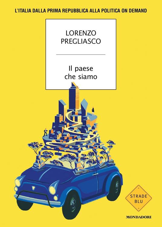 Il paese che siamo. L'Italia dalla prima Repubblica alla politica on demand - Lorenzo Pregliasco - copertina
