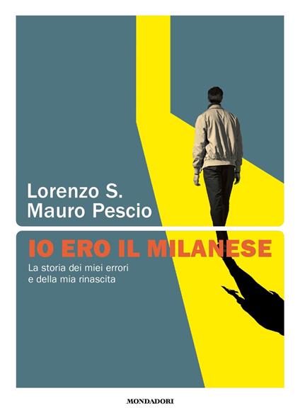 Io ero il milanese. La storia dei miei errori e della mia rinascita - S. Lorenzo,Mauro Pescio - copertina