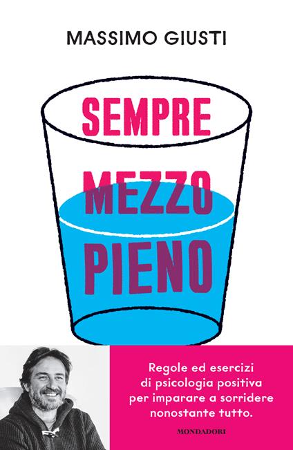 Sempre mezzo pieno. Regole ed esercizi di psicologia positiva per imparare a sorridere nonostante tutto - Massimo Giusti - copertina