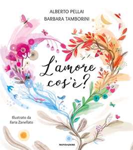 Libro L'amore cos'è? Ediz. a colori Alberto Pellai Barbara Tamborini