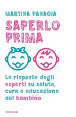 Saperlo prima. Le risposte degli esperti su salute, cura e educazione del bambino