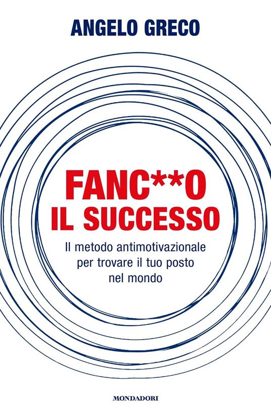 Fanc**o il successo. Il metodo antimotivazionale per trovare il tuo posto nel mondo - Angelo Greco - copertina