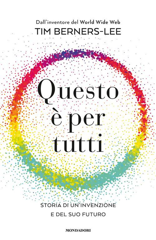 Questo è per tutti. Storia di un'invenzione e del suo futuro - Tim Berners-Lee - copertina