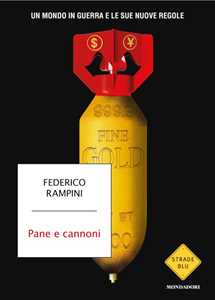 Libro Pane e cannoni. Un mondo in guerra e le sue nuove regole Federico Rampini
