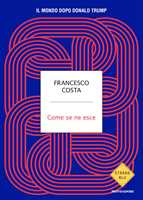 Libro Come se ne esce. Il mondo dopo Donald Trump Francesco Costa