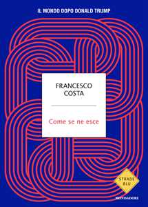 Libro Come se ne esce. Il mondo dopo Donald Trump Francesco Costa