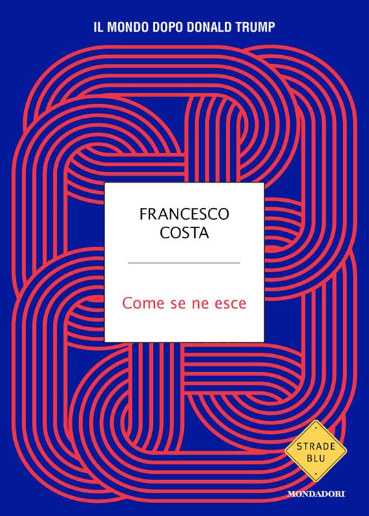 Come se ne esce. Il mondo dopo Donald Trump - Francesco Costa - copertina
