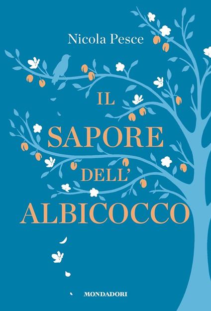 Il sapore dell'albicocco - Nicola Pesce - Libro - Mondadori - Novel