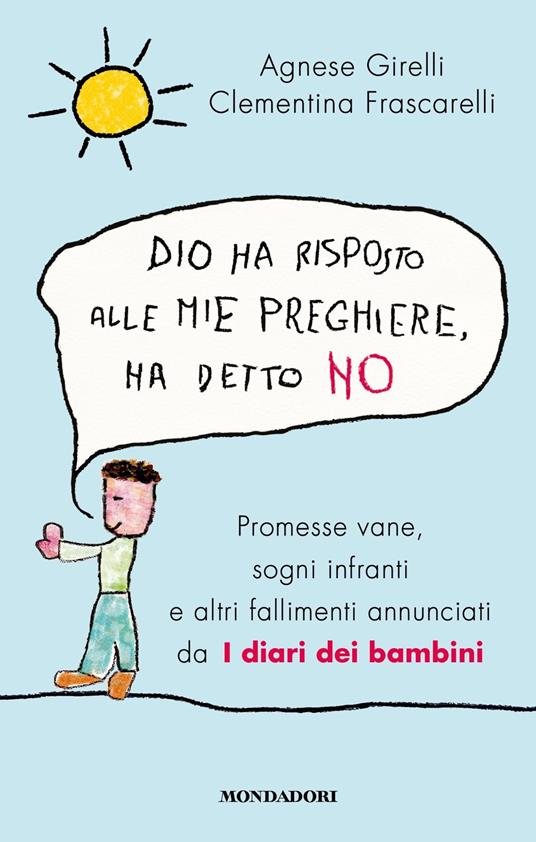 Dio ha risposto alle mie preghiere, ha detto no. Promesse vane, sogni infranti e altri fallimenti annunciati da I diari dei bambini - Agnese Girelli,Clementina Frascarelli - copertina