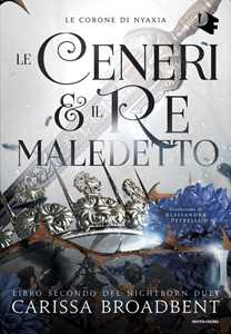 Libro Le ceneri & il re maledetto Carissa Broadbent