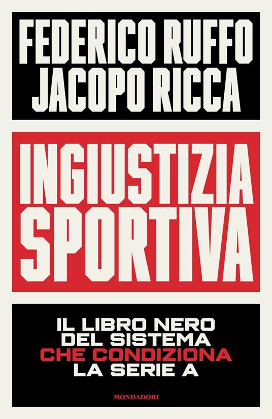 Ingiustizia sportiva. Il libro nero del sistema che condiziona la Serie A - Federico Ruffo,Jacopo Ricca - copertina