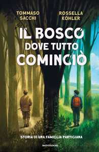 Libro Il bosco dove tutto cominciò. Storia di una famiglia partigiana Tommaso Sacchi Rossella Köhler