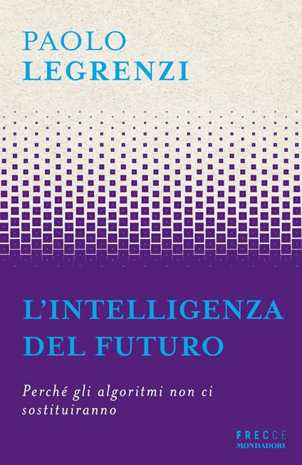 L'intelligenza del futuro. Perché gli algoritmi non ci sostituiranno - Paolo Legrenzi - copertina