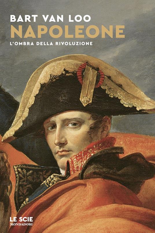 Napoleone. L'ombra della rivoluzione - Bart Van Loo - copertina