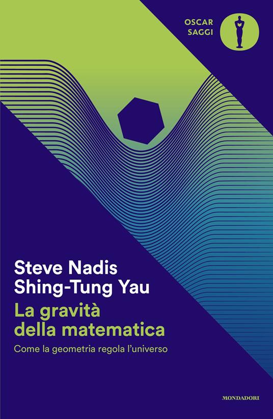 La gravità della matematica. Come la geometria regola l'universo - Shing-Tung Yau,Steve Nadis - copertina
