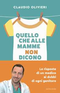 Libro Quello che alle mamme non dicono. Le risposte di un medico ai dubbi di ogni genitore Claudio Olivieri