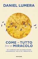 Libro Come se tutto fosse un miracolo. Un cammino per riconquistare leggerezza, felicità e meraviglia Daniel Lumera