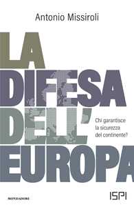 Libro La difesa dell'Europa. Chi garantisce la sicurezza del continente? Antonio Missiroli
