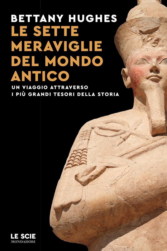 Le sette meraviglie del mondo antico. Un viaggio attraverso i più grandi tesori della storia - Bettany Hughes - copertina