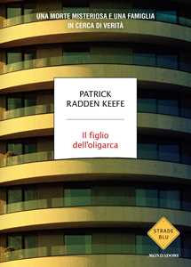 Libro Il figlio dell'oligarca. Una morte misteriosa e una famiglia in cerca di verità Patrick Radden Keefe