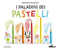 I paladini dei pastelli. Ediz. a colori