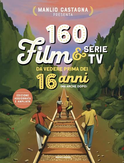 160 film e serie tv da vedere prima dei 16 anni (ma anche dopo). Nuova ediz. - Manlio Castagna - copertina