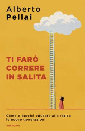 Libro Ti farò correre in salita. Come e perché educare alla fatica le nuove generazioni Alberto Pellai