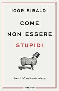 Libro Come non essere stupidi. Esercizi di anticonformismo Igor Sibaldi