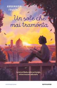 Libro Il sole che mai tramonta. La storia di Nadia e della sua famiglia, vittime innocenti della mafia Annamaria Frustaci