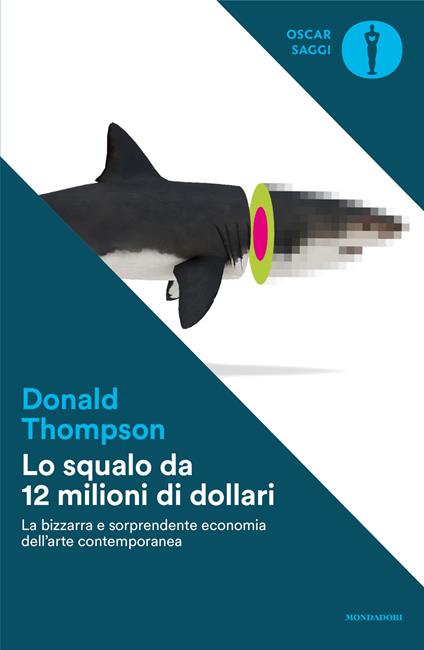 Lo squalo da 12 milioni di dollari. La bizzarra e sorprendente economia dell'arte contemporanea - Donald Thompson - copertina