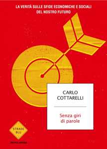 Libro Senza giri di parole. La verità sulle sfide economiche e sociali del nostro futuro Carlo Cottarelli