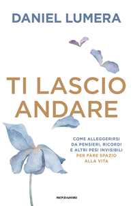 Libro Ti lascio andare. Insegnamenti ed esperienze per vivere leggeri Daniel Lumera