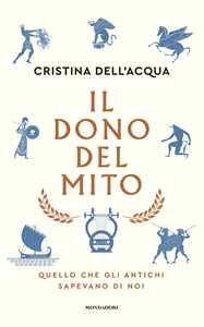 Libro Il dono del mito. Quello che gli antichi sapevano di noi Cristina Dell'Acqua