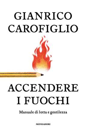 Libro Accendere i fuochi. Manuale di lotta e gentilezza Gianrico Carofiglio