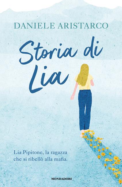 Storia di Lia. Lia Pipitone, la ragazza che si ribellò alla mafia - Daniele Aristarco - copertina