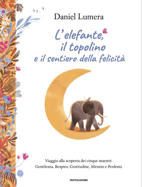 L'elefante, il topolino e il sentiero della felicità. Viaggio alla scoperta dei cinque maestri: Gentilezza, Respiro, Gratitudine, Silenzio e Perdono - Daniel Lumera - copertina