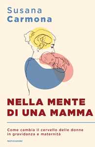 Libro Nella mente di una mamma. Come cambia il cervello delle donne in gravidanza e maternità Susana Carmona