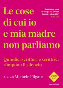 Libro Le cose di cui io e mia madre non parliamo. Quindici scrittori e scrittrici rompono il silenzio 
