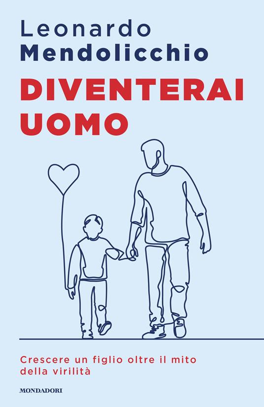 Diventerai uomo. Crescere un figlio oltre il mito della virilità - Leonardo Mendolicchio - copertina