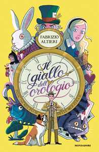 Libro Il giallo dell'orologio. Indagine nel Paese delle Meraviglie Fabrizio Altieri