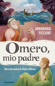 Omero, mio padre. Storia del cantore di Iliade e Odissea