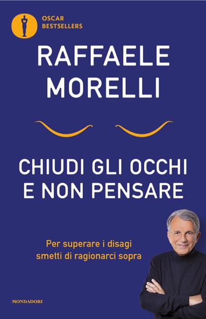Chiudi gli occhi e non pensare. Per superare i disagi smetti di ragionarci sopra - Raffaele Morelli - copertina