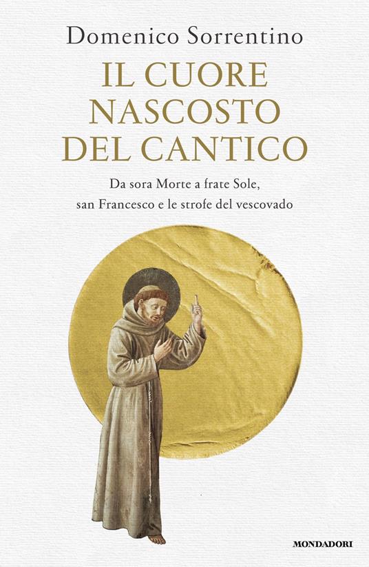 Il cuore nascosto del Cantico. Da sora Morte a frate Sole, san Francesco e le strofe del vescovado - Domenico Sorrentino - copertina