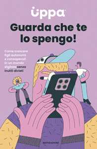Libro Guarda che te lo spengo! Come crescere figli autonomi e consapevoli in un mondo digitale senza inutili divieti 