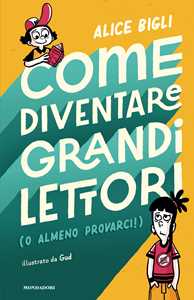 Libro Come diventare grandi lettori (o almeno provarci!) Alice Bigli