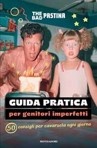 Guida pratica per genitori imperfetti. 50 consigli per cavarsela ogni giorno