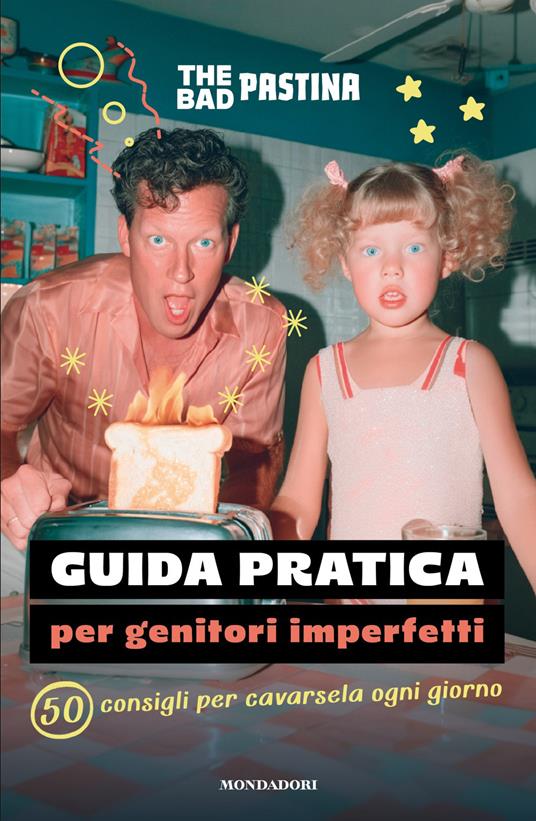 Guida pratica per genitori imperfetti. 50 consigli per cavarsela ogni giorno - The Bad Pastina - copertina